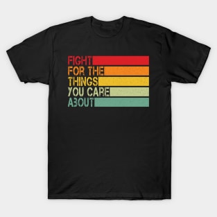 Fight For The Things You Care About T-Shirt